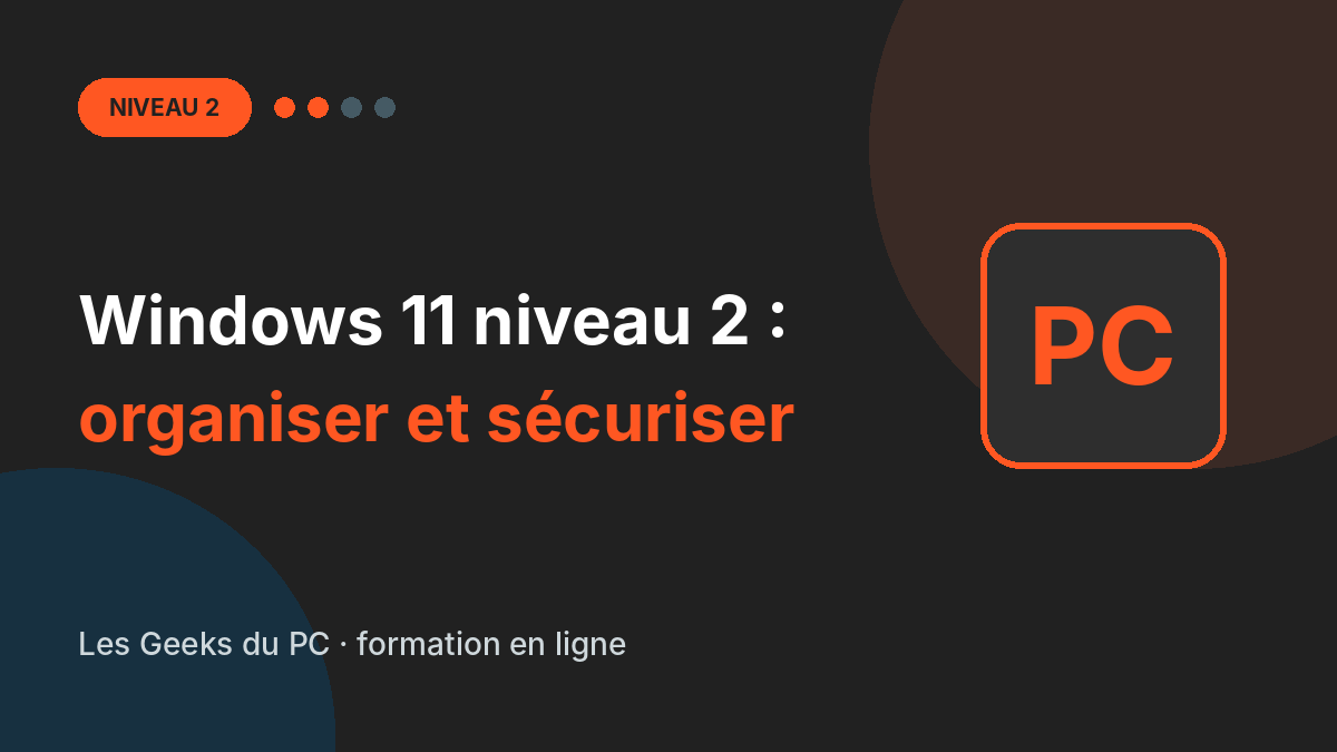 Windows 11 niveau 2 : organiser, sauvegarder et sécuriser son PC