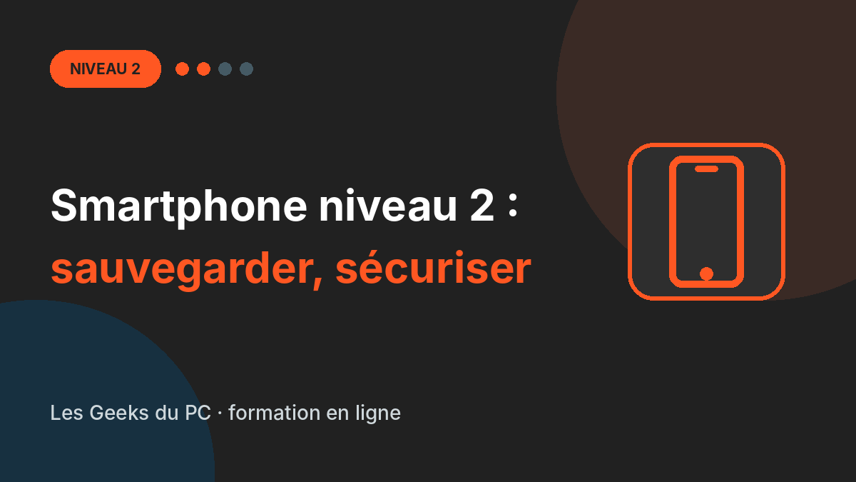 Smartphone niveau 2 : sauvegarder, sécuriser et simplifier